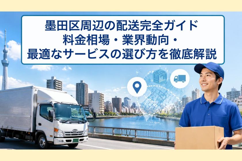 墨田区周辺の配送完全ガイド|料金相場・業界動向・最適なサービスの選び方を徹底解説