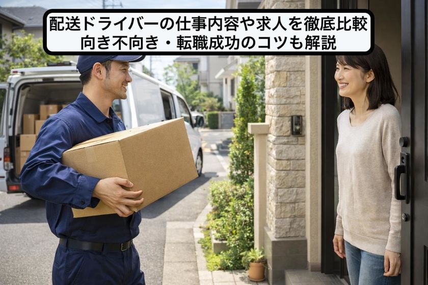 配送ドライバーの仕事内容や求人を徹底比較｜向き不向き・転職成功のコツも解説