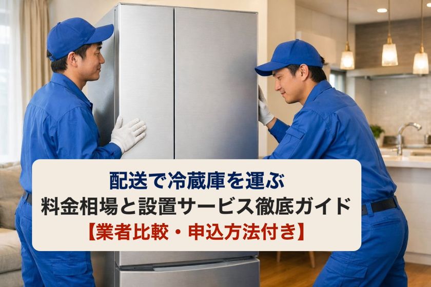 配送で冷蔵庫を運ぶ料金相場と設置サービス徹底ガイド【業者比較・申込方法付き】