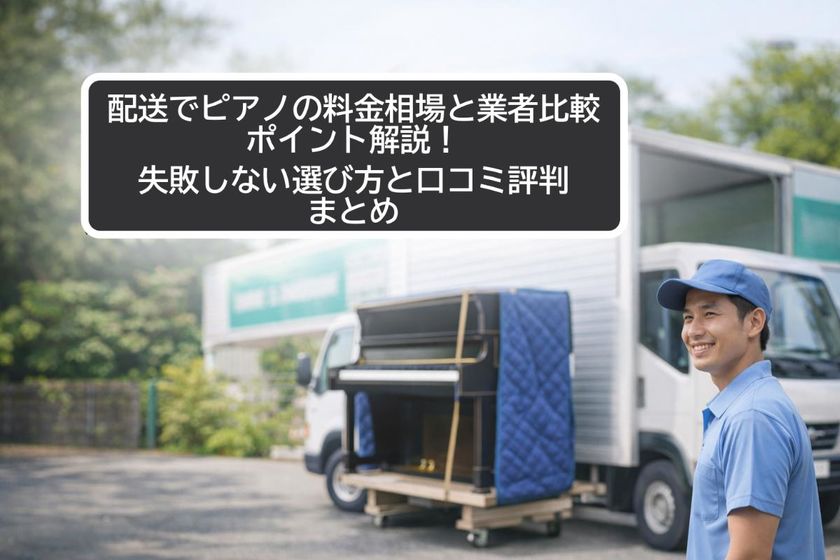 配送でピアノの料金相場と業者比較ポイント解説！失敗しない選び方と口コミ評判まとめ